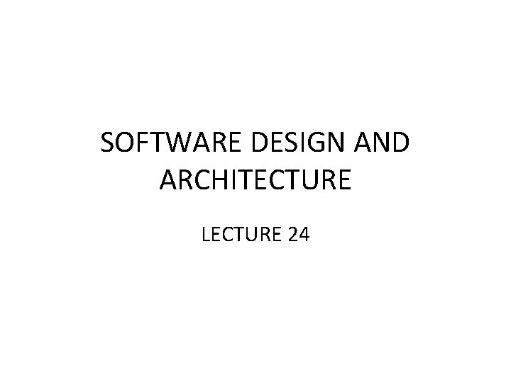 SOFTWARE DESIGN AND ARCHITECTURE LECTURE 24 