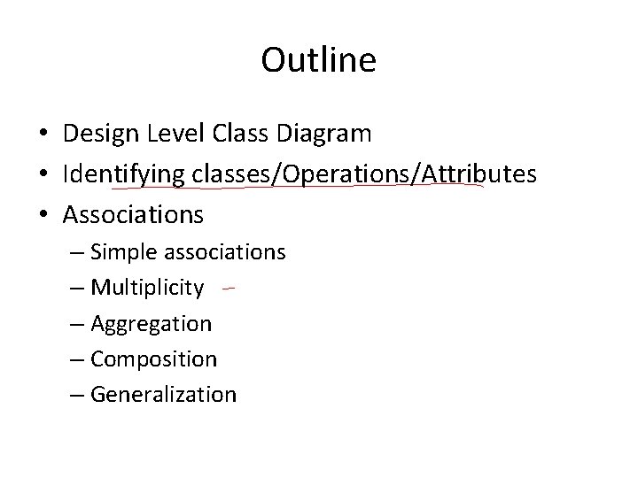 Outline • Design Level Class Diagram • Identifying classes/Operations/Attributes • Associations – Simple associations