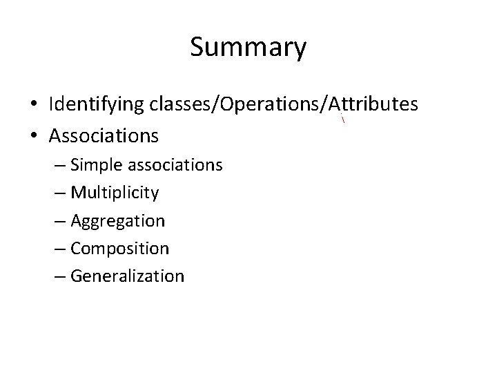 Summary • Identifying classes/Operations/Attributes • Associations – Simple associations – Multiplicity – Aggregation –