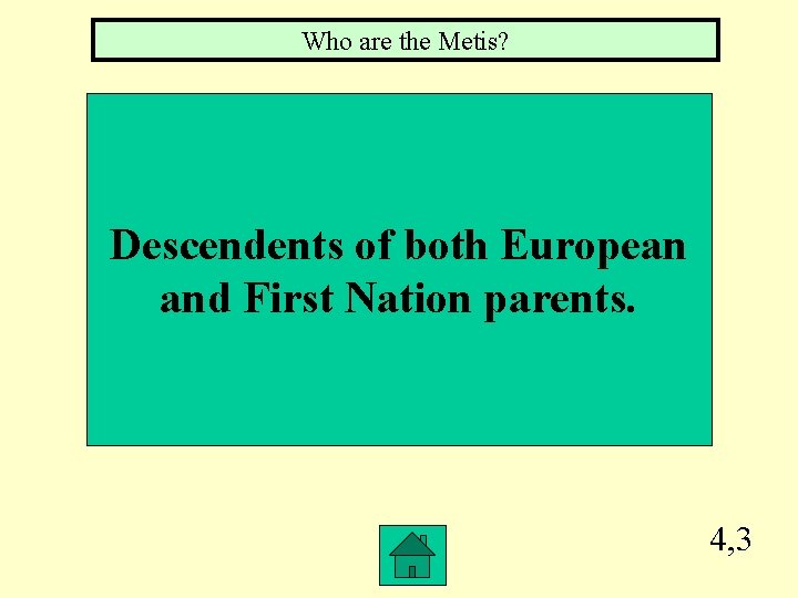 Who are the Metis? Descendents of both European and First Nation parents. 4, 3