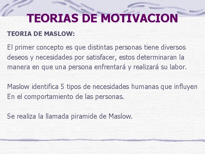 TEORIAS DE MOTIVACION TEORIA DE MASLOW: El primer concepto es que distintas personas tiene