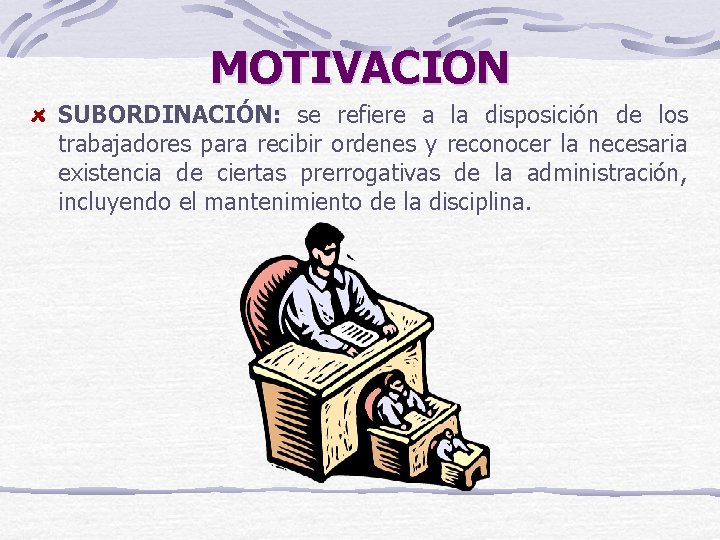 MOTIVACION SUBORDINACIÓN: se refiere a la disposición de los trabajadores para recibir ordenes y