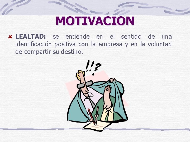 MOTIVACION LEALTAD: se entiende en el sentido de una identificación positiva con la empresa