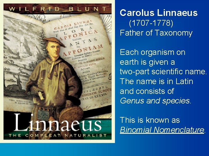 Carolus Linnaeus (1707 -1778) Father of Taxonomy Each organism on earth is given a