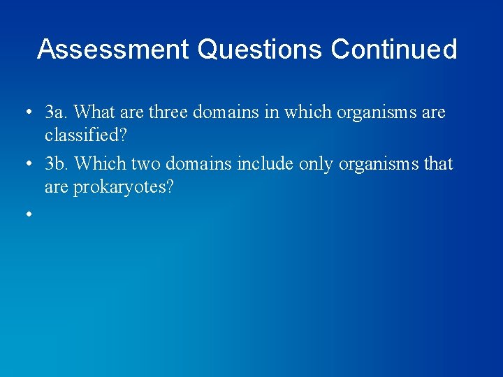 Assessment Questions Continued • 3 a. What are three domains in which organisms are