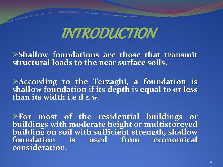 INTRODUCTION ØShallow foundations are those that transmit structural loads to the near surface soils.