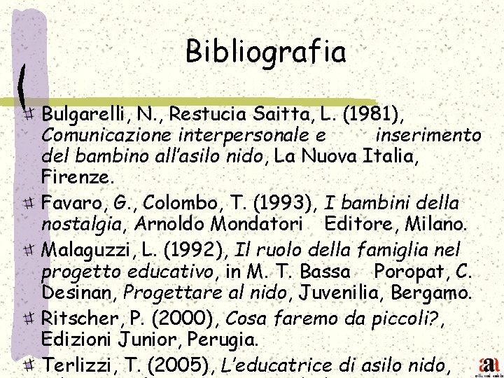 Bibliografia Bulgarelli, N. , Restucia Saitta, L. (1981), Comunicazione interpersonale e inserimento del bambino