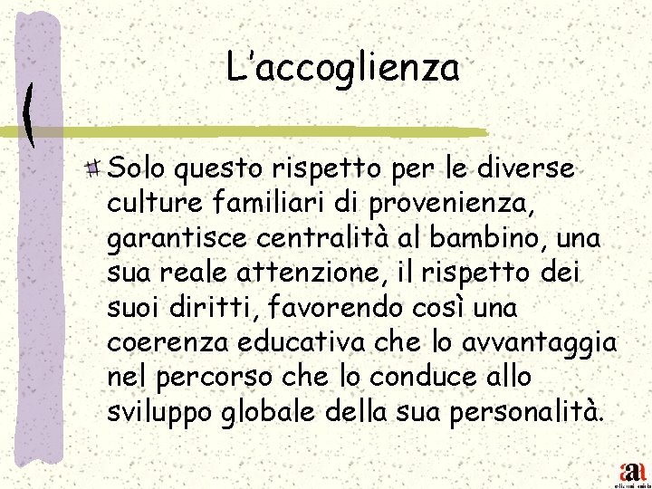 L’accoglienza Solo questo rispetto per le diverse culture familiari di provenienza, garantisce centralità al