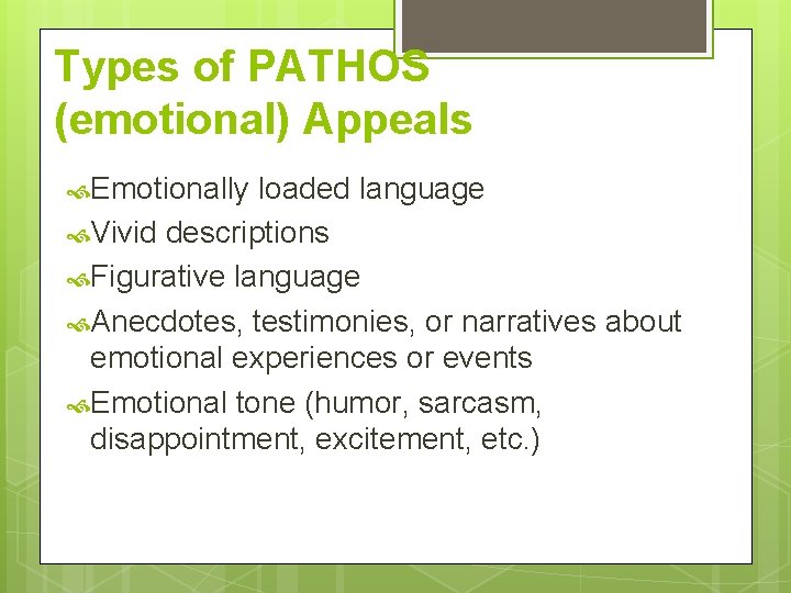Types of PATHOS (emotional) Appeals Emotionally loaded language Vivid descriptions Figurative language Anecdotes, testimonies,