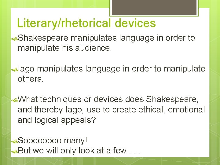 Literary/rhetorical devices Shakespeare manipulates language in order to manipulate his audience. Iago manipulates language