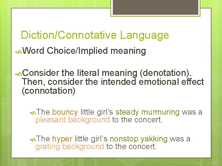 Diction/Connotative Language Word Choice/Implied meaning Consider the literal meaning (denotation). Then, consider the intended