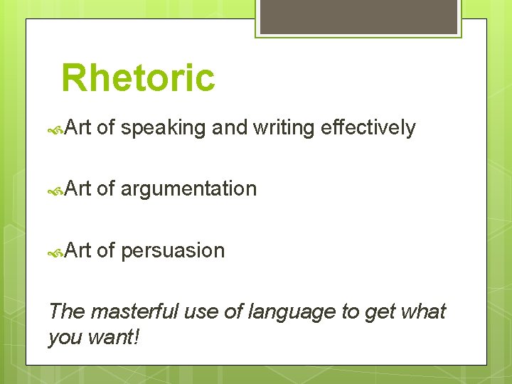 Rhetoric Art of speaking and writing effectively Art of argumentation Art of persuasion The