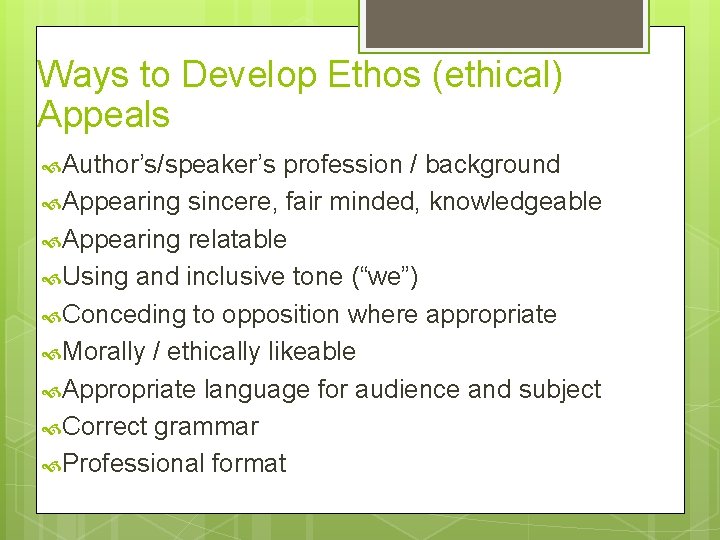 Ways to Develop Ethos (ethical) Appeals Author’s/speaker’s profession / background Appearing sincere, fair minded,