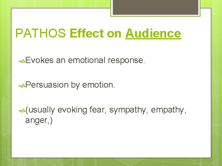 PATHOS Effect on Audience Evokes an emotional response. Persuasion (usually anger, ) by emotion.