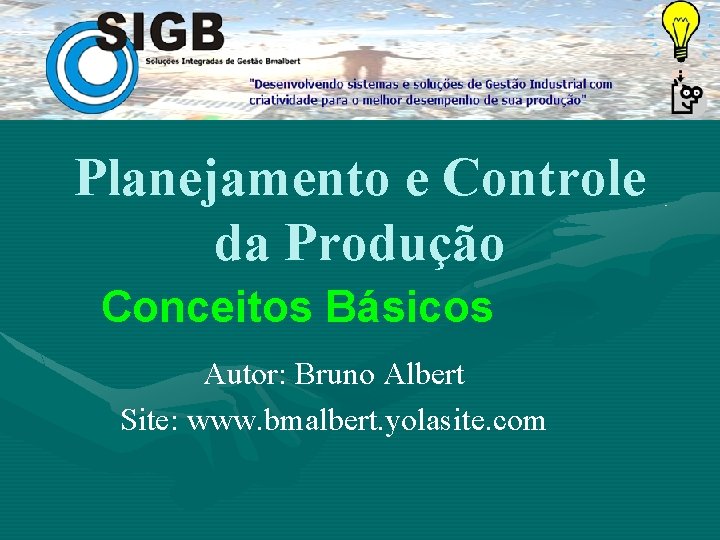 Planejamento e Controle da Produção Conceitos Básicos Autor: Bruno Albert Site: www. bmalbert. yolasite.