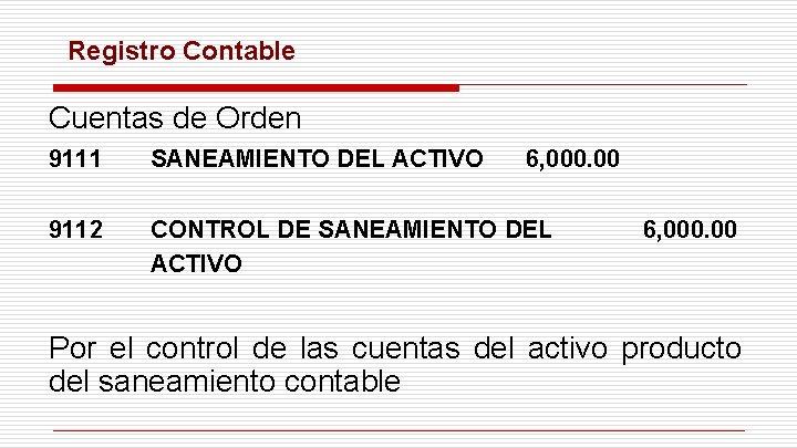 Registro Contable Cuentas de Orden 9111 SANEAMIENTO DEL ACTIVO 6, 000. 00 9112 CONTROL Registro Contable Cuentas de Orden 9111 SANEAMIENTO DEL ACTIVO 6, 000. 00 9112 CONTROL