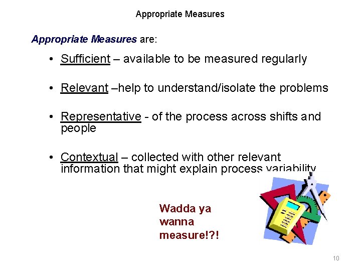 Appropriate Measures are: • Sufficient – available to be measured regularly • Relevant –help