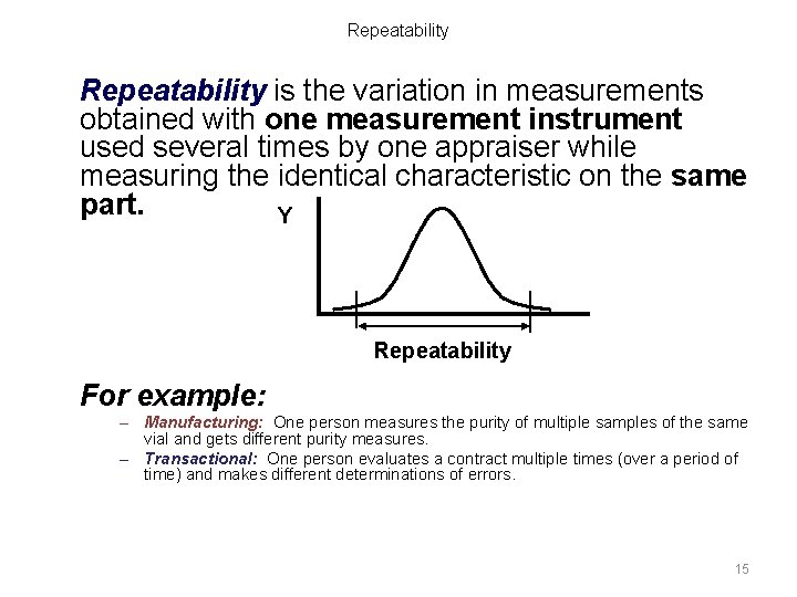 Repeatability is the variation in measurements obtained with one measurement instrument used several times