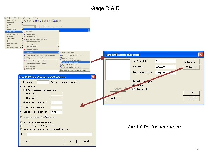 Gage R & R Use 1. 0 for the tolerance. 45 