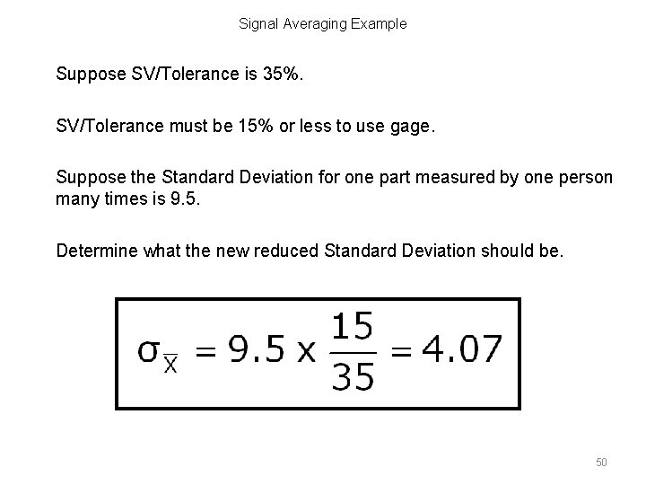 Signal Averaging Example Suppose SV/Tolerance is 35%. SV/Tolerance must be 15% or less to