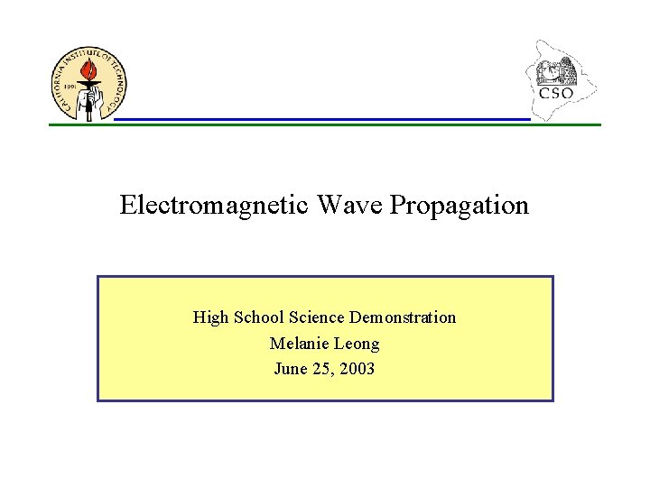Electromagnetic Wave Propagation High School Science Demonstration Melanie Leong June 25, 2003 