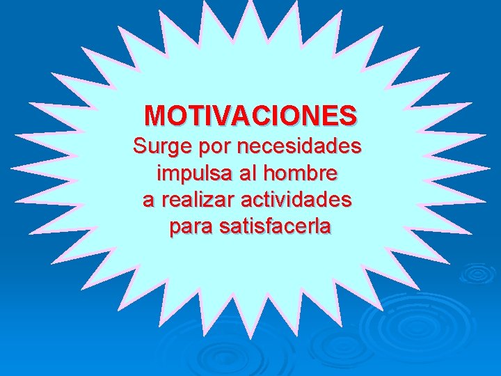 MOTIVACIONES Surge por necesidades impulsa al hombre a realizar actividades para satisfacerla 