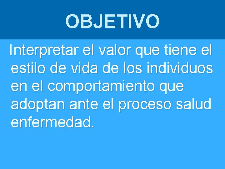 OBJETIVO Interpretar el valor que tiene el estilo de vida de los individuos en