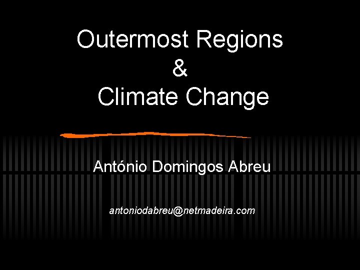 Outermost Regions & Climate Change António Domingos Abreu antoniodabreu@netmadeira. com 