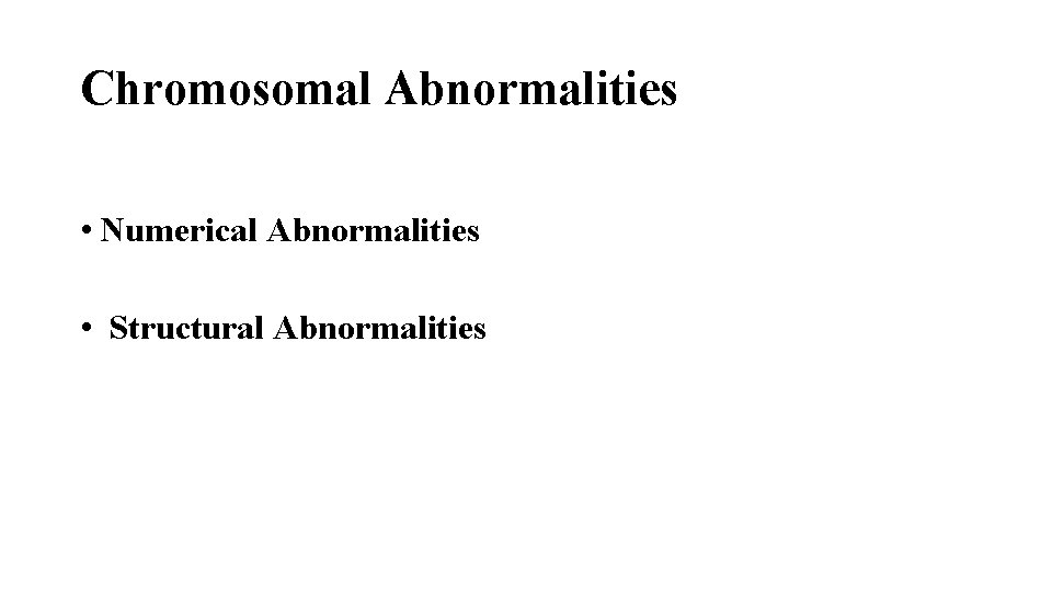 Chromosomal Abnormalities • Numerical Abnormalities • Structural Abnormalities 