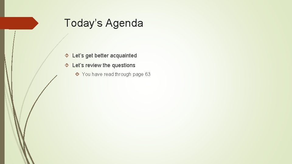 Today’s Agenda Let’s get better acquainted Let’s review the questions You have read through