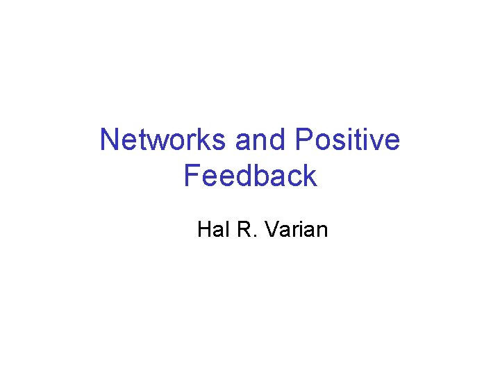 Networks and Positive Feedback Hal R. Varian 