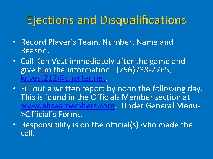 Ejections and Disqualifications • Record Player’s Team, Number, Name and Reason. • Call Ken