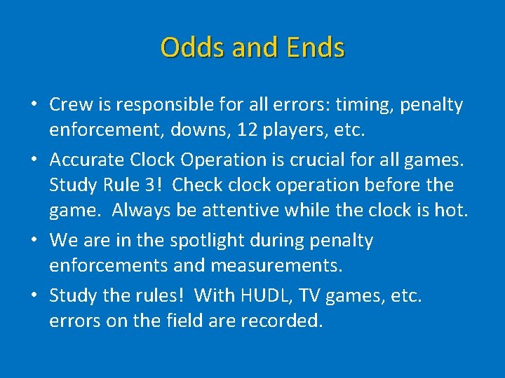 Odds and Ends • Crew is responsible for all errors: timing, penalty enforcement, downs,