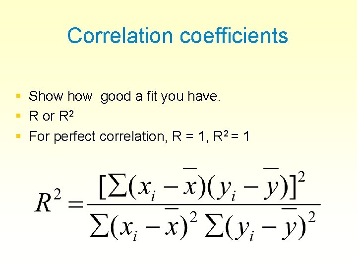 Correlation coefficients § § § Show good a fit you have. R or R