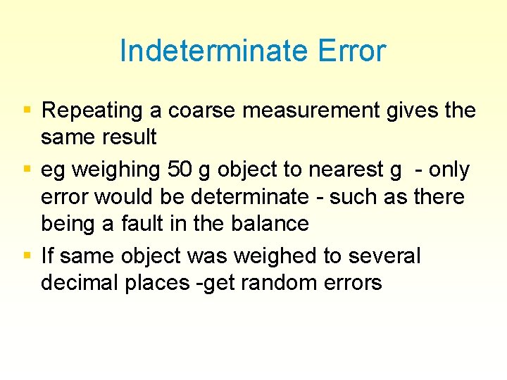 Indeterminate Error § Repeating a coarse measurement gives the same result § eg weighing