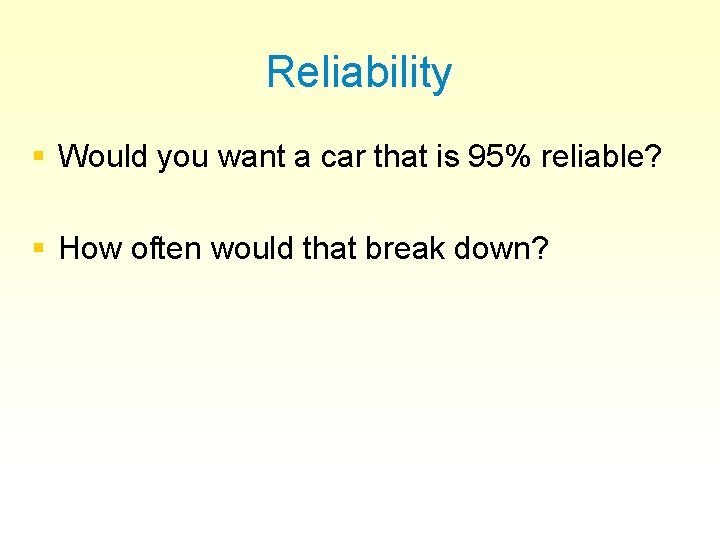 Reliability § Would you want a car that is 95% reliable? § How often