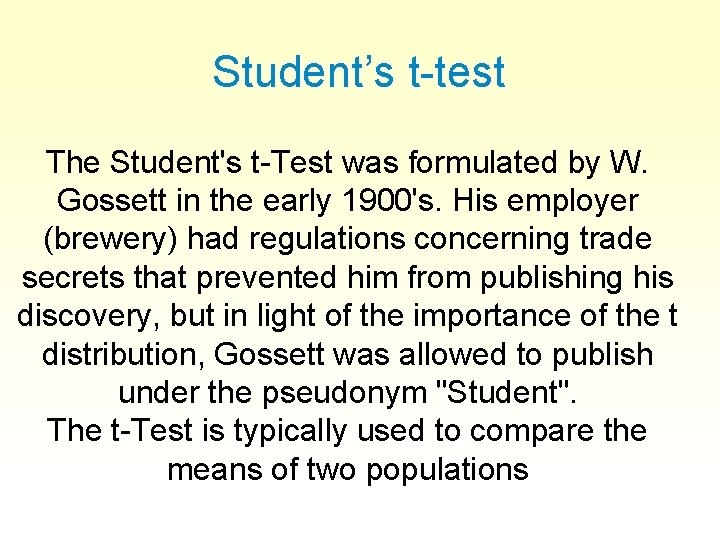 Student’s t-test The Student's t-Test was formulated by W. Gossett in the early 1900's.