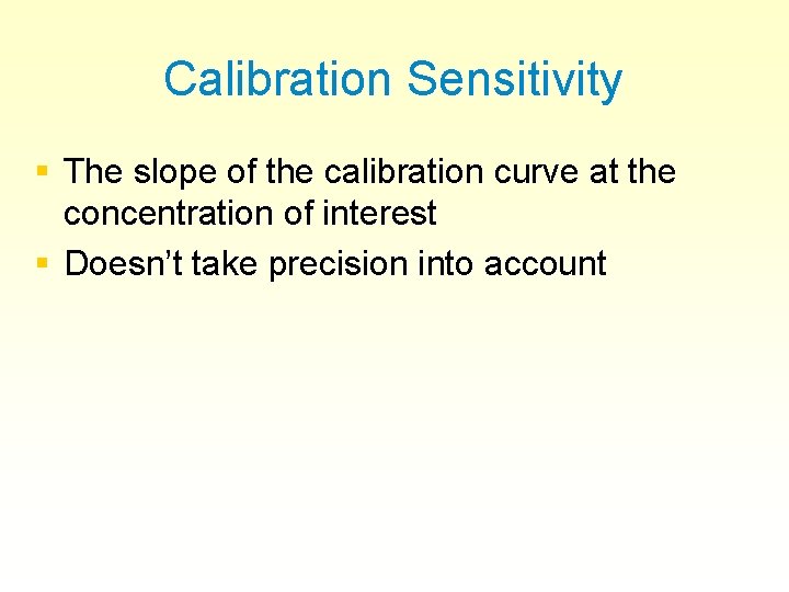 Calibration Sensitivity § The slope of the calibration curve at the concentration of interest