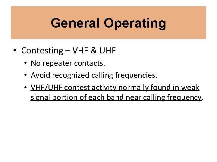 General Operating • Contesting – VHF & UHF • No repeater contacts. • Avoid