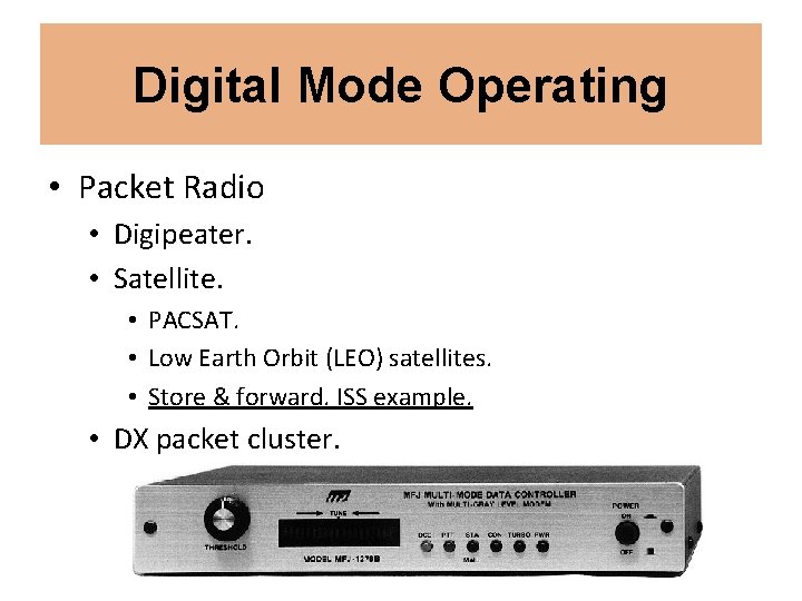 Digital Mode Operating • Packet Radio • Digipeater. • Satellite. • PACSAT. • Low