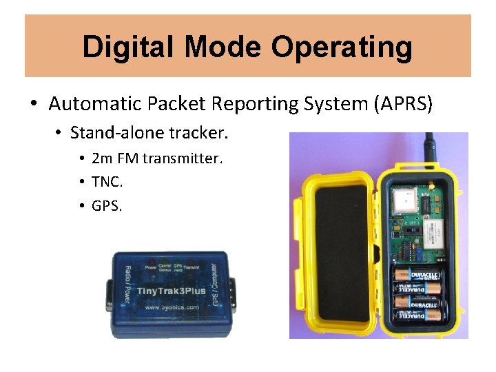 Digital Mode Operating • Automatic Packet Reporting System (APRS) • Stand-alone tracker. • 2