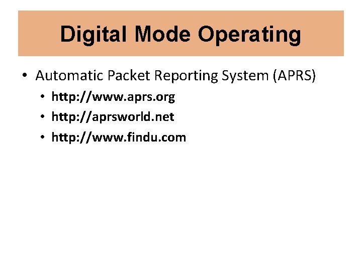 Digital Mode Operating • Automatic Packet Reporting System (APRS) • http: //www. aprs. org