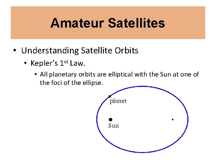 Amateur Satellites • Understanding Satellite Orbits • Kepler’s 1 st Law. • All planetary