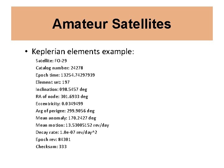 Amateur Satellites • Keplerian elements example: Satellite: FO-29 Catalog number: 24278 Epoch time: 13254.