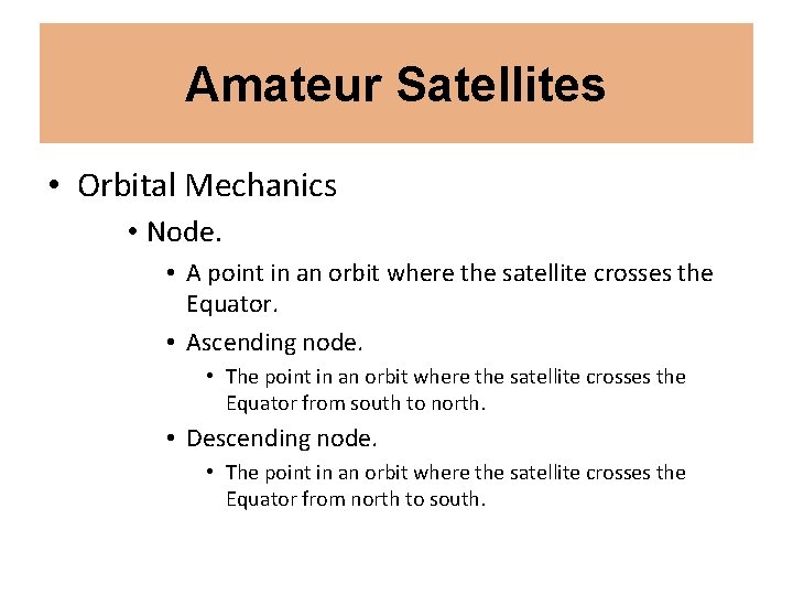 Amateur Satellites • Orbital Mechanics • Node. • A point in an orbit where