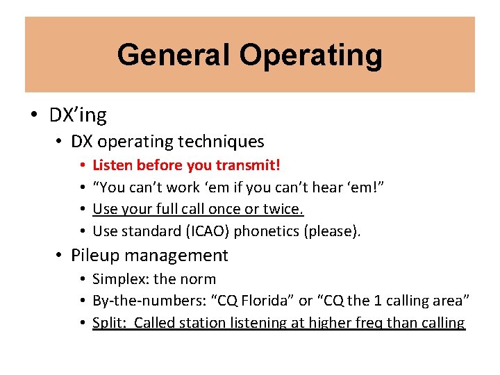 General Operating • DX’ing • DX operating techniques • • Listen before you transmit!