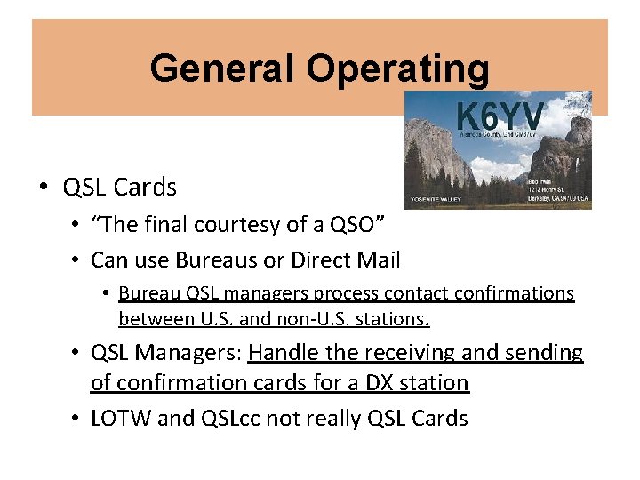 General Operating • QSL Cards • “The final courtesy of a QSO” • Can