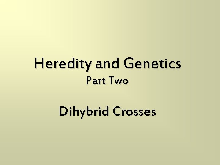 Heredity and Genetics Part Two Dihybrid Crosses 