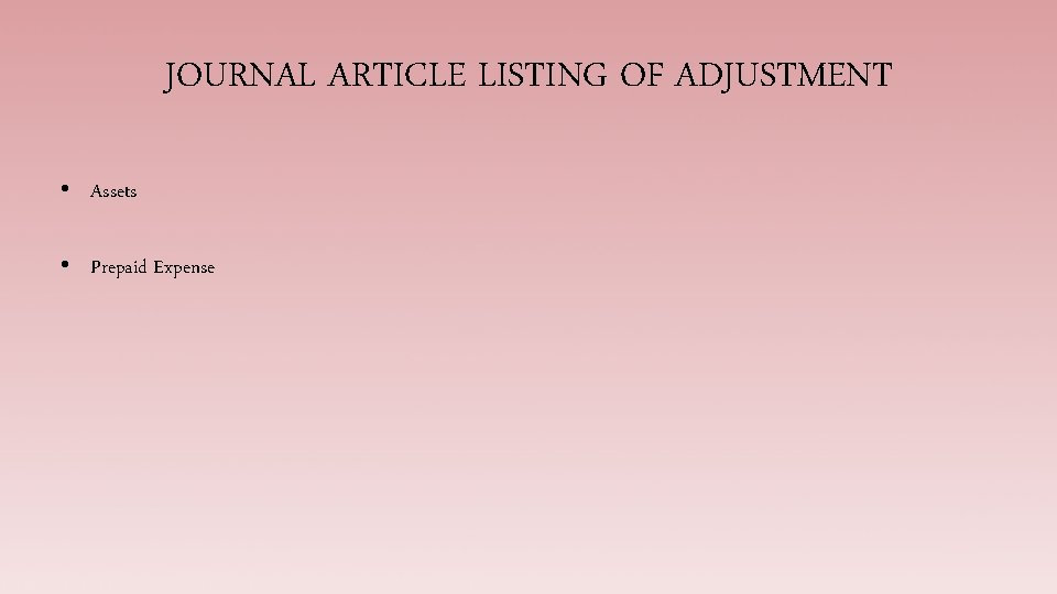 JOURNAL ARTICLE LISTING OF ADJUSTMENT • Assets • Prepaid Expense 