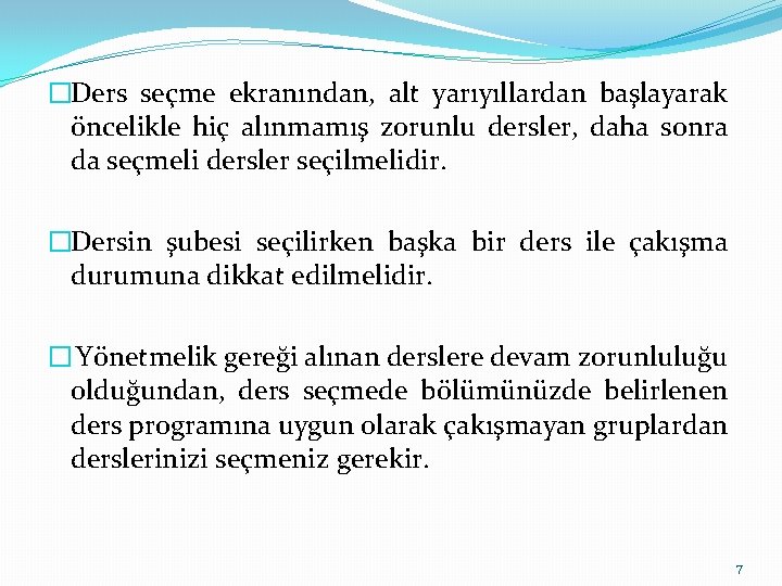 �Ders seçme ekranından, alt yarıyıllardan başlayarak öncelikle hiç alınmamış zorunlu dersler, daha sonra da